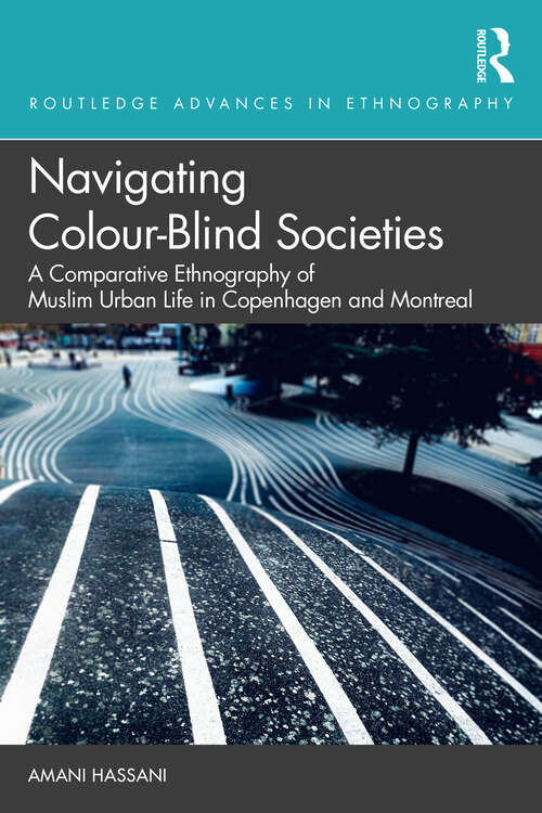 Book cover of Navigating Colour-Blind Societies: A Comparative Ethnography of Muslim Urban Life in Copenhagen and Montreal (Routledge Advances in Ethnography)