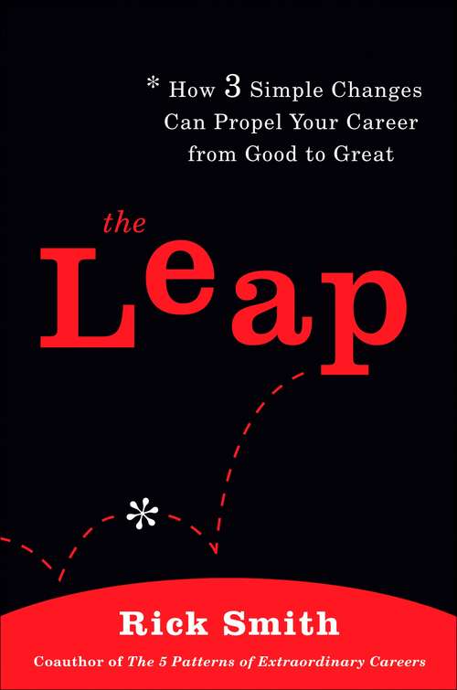 Book cover of The Leap: How 3 Simple Changes Can Propel Your Career from Good to Great