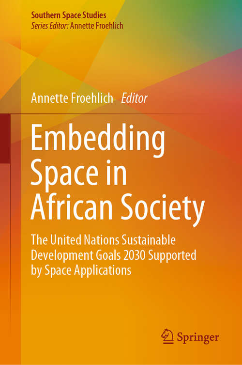 Book cover of Embedding Space in African Society: The United Nations Sustainable Development Goals 2030 Supported by Space Applications (1st ed. 2019) (Southern Space Studies)