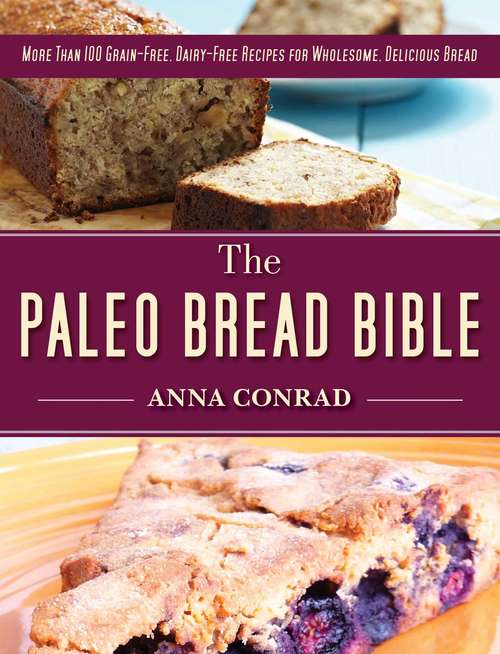 Book cover of The Paleo Bread Bible: More Than 100 Grain-Free, Dairy-Free Recipes for Wholesome, Delicious Bread