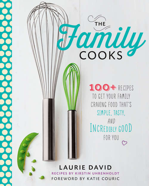 Book cover of The Family Cooks: 100+ Recipes to Get Your Family Craving Food That's Simple, Tasty, and Incredibl y Good for You