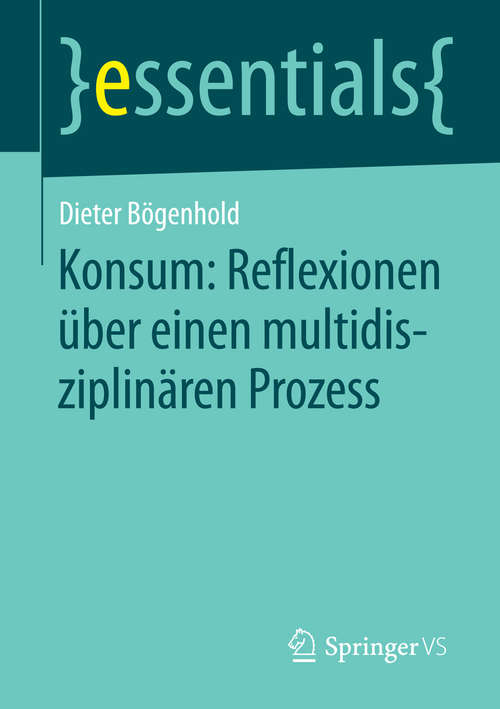 Book cover of Konsum: Reflexionen über einen multidisziplinären Prozess (essentials)