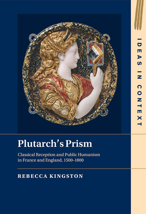 Book cover of Plutarch's Prism: Classical Reception and Public Humanism in France and England, 1500–1800 (Ideas in Context #142)