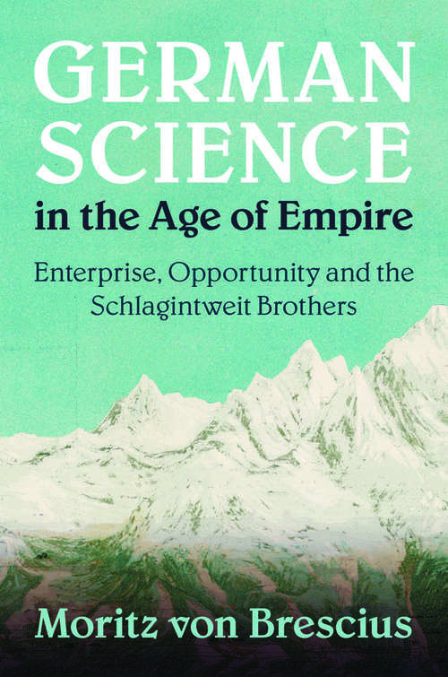 Book cover of German Science in the Age of Empire: Enterprise, Opportunity and the Schlagintweit Brothers (Science in History)