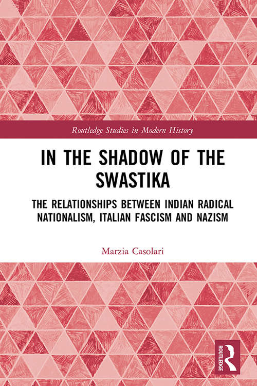Book cover of In the Shadow of the Swastika: The Relationships Between Indian Radical Nationalism, Italian Fascism and Nazism (Routledge Studies in Modern History)
