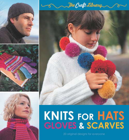 Book cover of The Craft Library: Knits for Hats, Gloves & Scarves (The Craft Library)