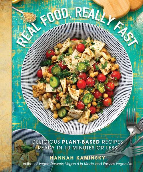 Book cover of Real Food, Really Fast: Delicious Plant-Based Recipes Ready in 10 Minutes or Less