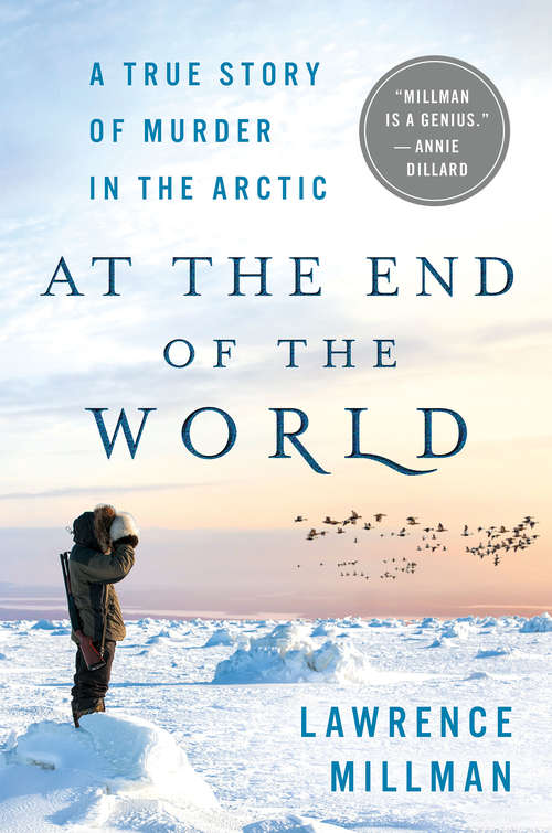 Book cover of At the End of the World: A True Story of Murder in the Arctic