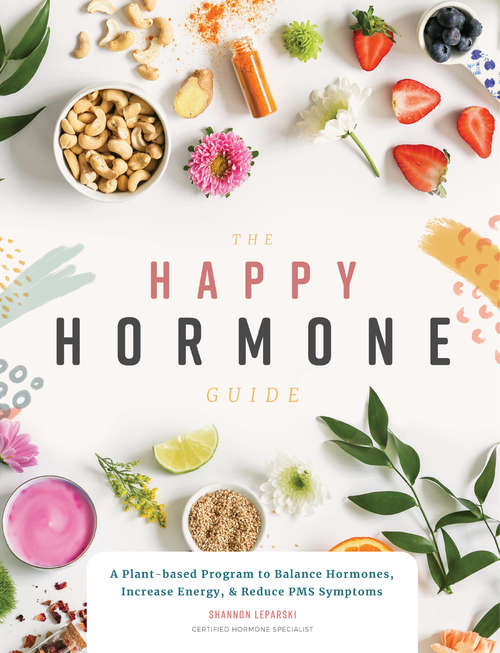 Book cover of The Happy Hormone Guide: A Plant-based Program For Women To Increase Energy And Reduce Pms Symptoms