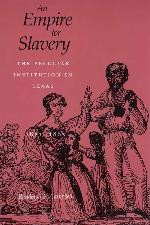 Book cover of An Empire for Slavery: The Peculiar Institution in Texas, 1821--1865