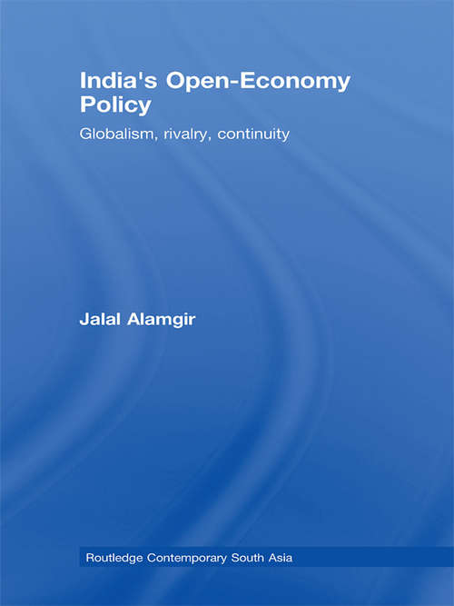 Book cover of India's Open-Economy Policy: Globalism, Rivalry, Continuity (Routledge Contemporary South Asia Series: Vol. 14)