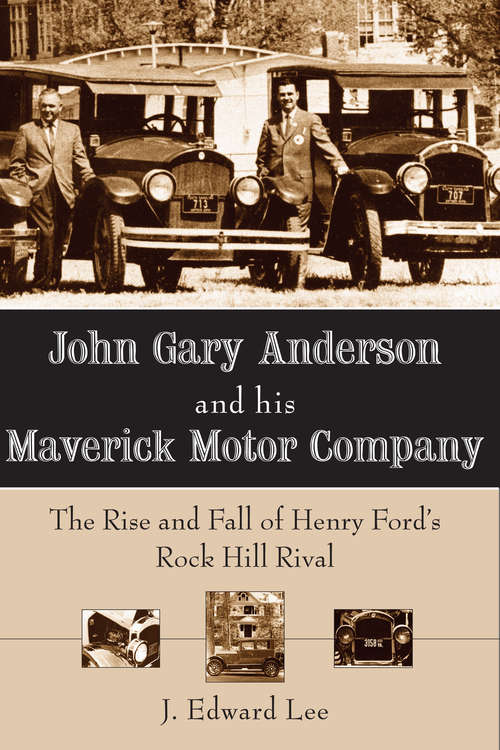 Book cover of John Gary Anderson and his Maverick Motor Company: The Rise and Fall of Henry Ford's Rock Hill Rival