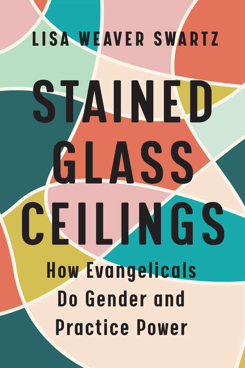 Book cover of Stained Glass Ceilings: How Evangelicals Do Gender and Practice Power