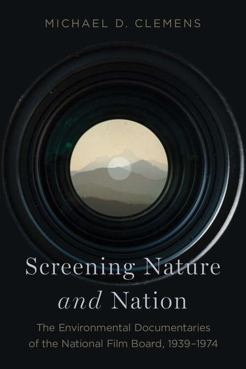 Book cover of Screening Nature and Nation: The Environmental Documentaries of the National Film Board, 1939-1974
