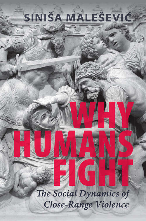 Book cover of Why Humans Fight Why Humans Fight: The Social Dynamics of Close-Range Violence