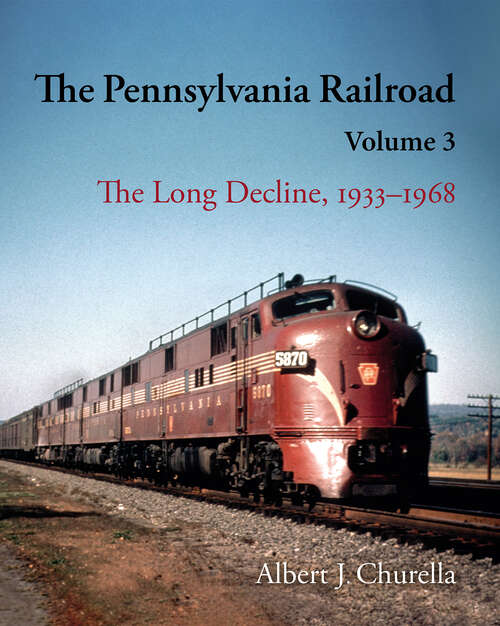 Book cover of The Pennsylvania Railroad: The Long Decline, 1933–1968 (Railroads Past and Present)