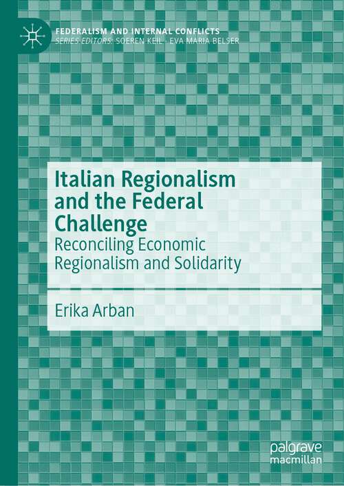 Book cover of Italian Regionalism and the Federal Challenge: Reconciling Economic Regionalism and Solidarity (1st ed. 2023) (Federalism and Internal Conflicts)