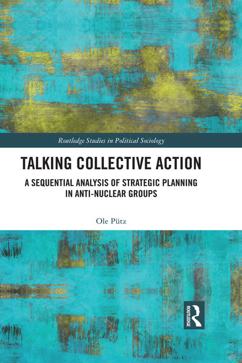 Book cover of Talking Collective Action: A Sequential Analysis of Strategic Planning in Anti-Nuclear Groups (Routledge Studies in Political Sociology)