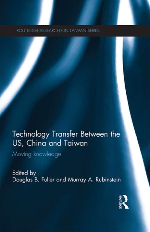 Book cover of Technology Transfer Between the US, China and Taiwan: Moving Knowledge (Routledge Research on Taiwan Series)