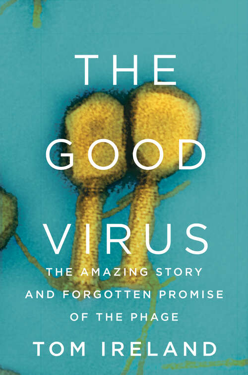 Book cover of The Good Virus: The Amazing Story and Forgotten Promise of the Phage