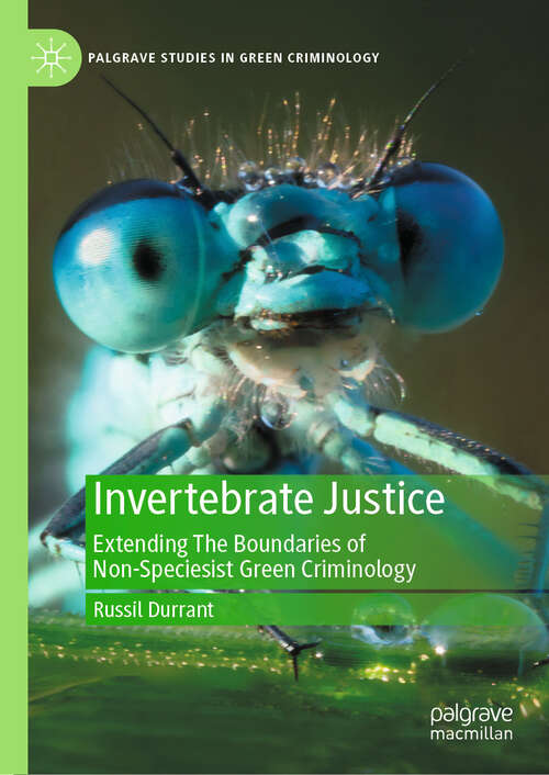 Book cover of Invertebrate Justice: Extending The Boundaries of Non-Speciesist Green Criminology (2024) (Palgrave Studies in Green Criminology)