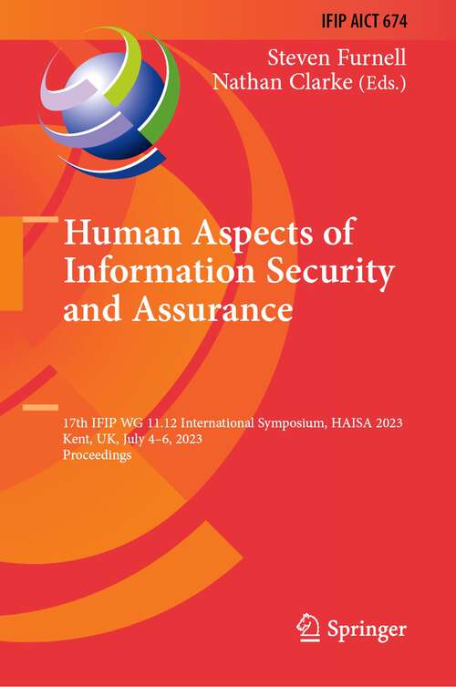 Book cover of Human Aspects of Information Security and Assurance: 17th IFIP WG 11.12 International Symposium, HAISA 2023, Kent, UK, July 4–6, 2023, Proceedings (1st ed. 2023) (IFIP Advances in Information and Communication Technology #674)