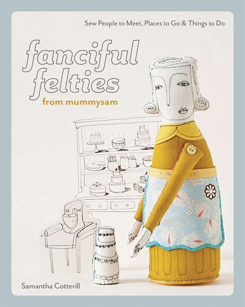 Book cover of Fanciful Felties from MummySam: Sew People to Meet, Places to Go & Things to Do