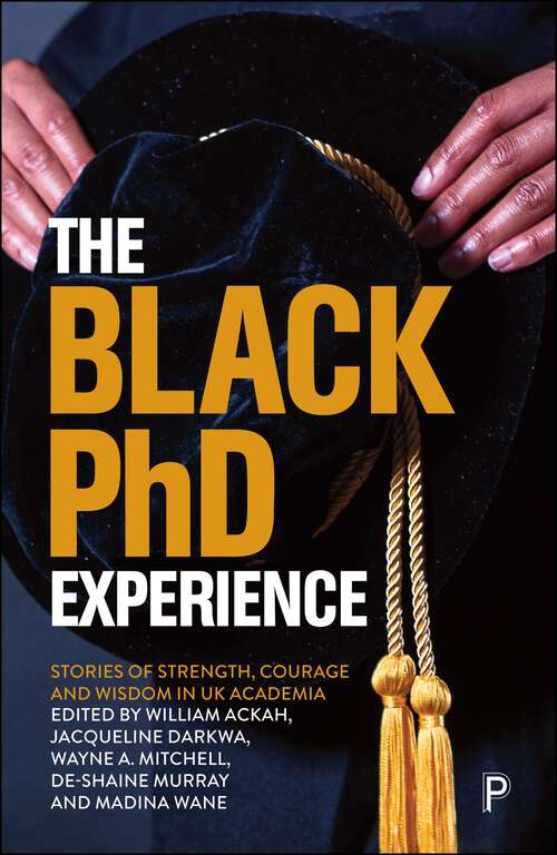 Book cover of The Black PhD Experience: Stories of Strength, Courage and Wisdom in UK Academia (First Edition)