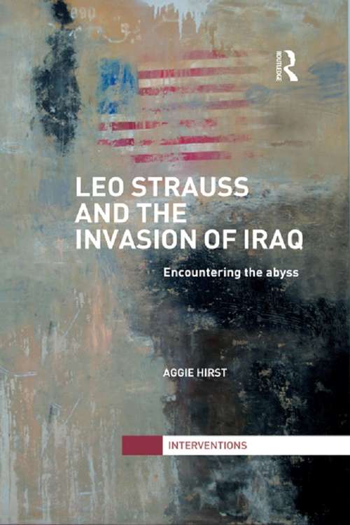 Book cover of Leo Strauss and the Invasion of Iraq: Encountering the Abyss (Interventions)