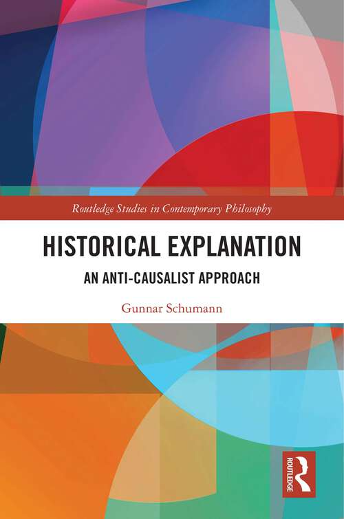 Book cover of Historical Explanation: An Anti-Causalist Approach (Routledge Studies in Contemporary Philosophy)