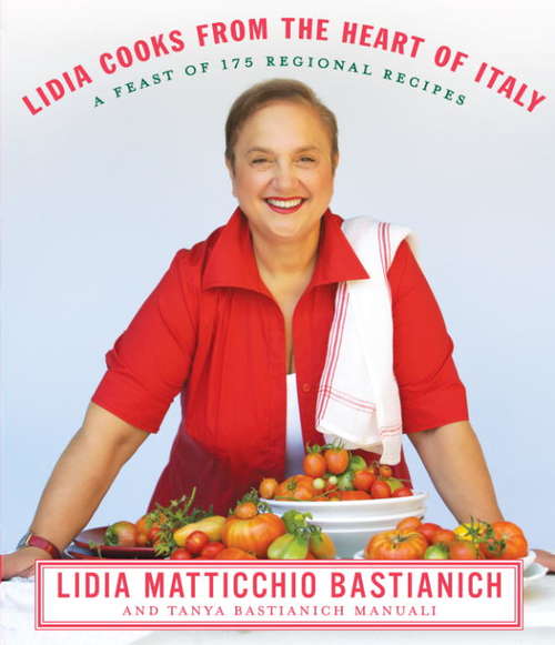 Book cover of Lidia Cooks from the Heart of Italy: A Feast of 175 Regional Recipes: A Cookbook