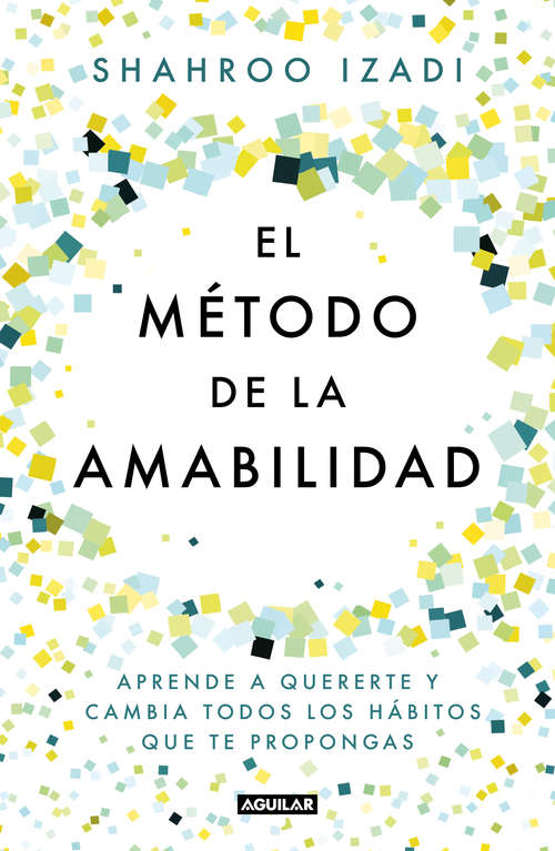 Book cover of El método de la amabilidad: Aprende a quererte y cambia todos los hábitos que te propongas