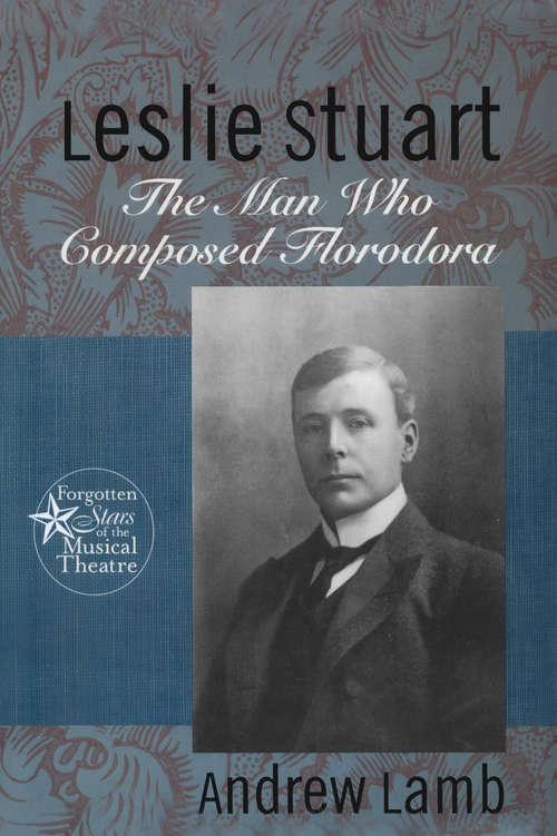 Book cover of Leslie Stuart: Composer of Florodora (Forgotten Stars Of The Musical Theatre Ser.)