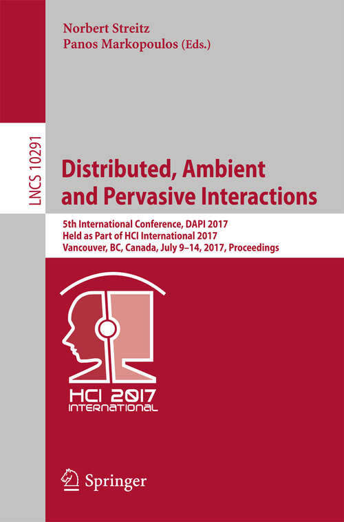 Book cover of Distributed, Ambient and Pervasive Interactions: 5th International Conference, DAPI 2017, Held as Part of HCI International 2017, Vancouver, BC, Canada, July 9–14, 2017, Proceedings (1st ed. 2017) (Lecture Notes in Computer Science #10291)