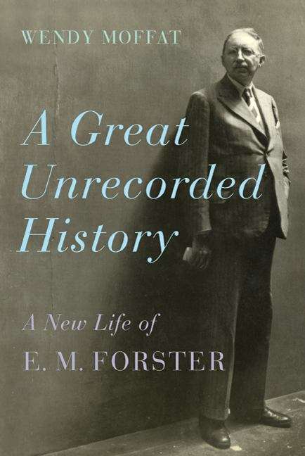 Book cover of A Great Unrecorded History: A New Life of E. M. Forster