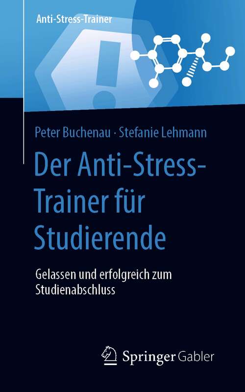 Book cover of Der Anti-Stress-Trainer für Studierende: Gelassen und erfolgreich zum Studienabschluss (1. Aufl. 2021) (Anti-Stress-Trainer)