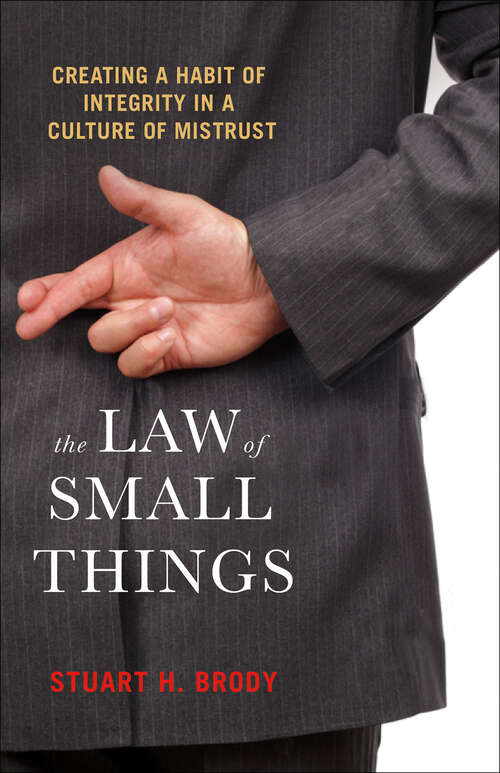 Book cover of The Law of Small Things: Creating a Habit of Integrity in a Culture of Mistrust