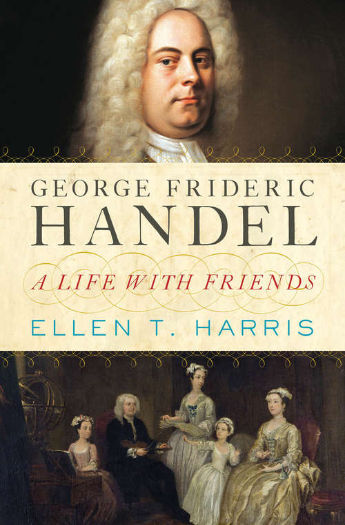 Book cover of George Frideric Handel: A Life with Friends