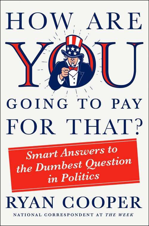 Book cover of How Are You Going to Pay for That?: Smart Answers to the Dumbest Question in Politics