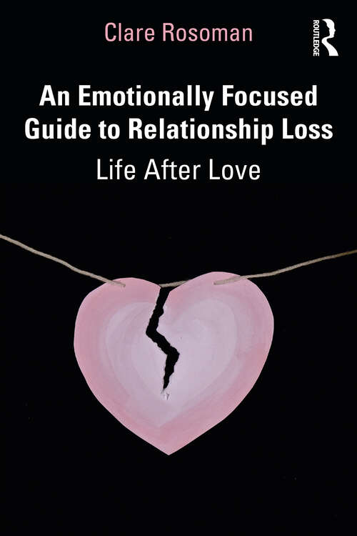 Book cover of An Emotionally Focused Guide to Relationship Loss: Life After Love