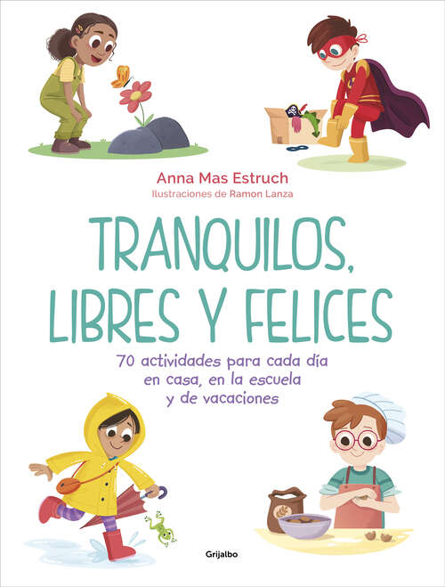 Book cover of Tranquilos, libres y felices: 70 actividades para cada día en casa, en la escuela y de vacaciones