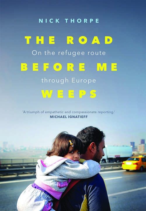 Book cover of The Road Before Me Weeps: On the Refugee Route Through Europe