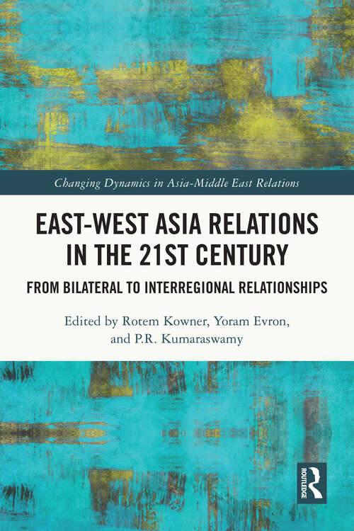 Book cover of East-West Asia Relations in the 21st Century: From Bilateral to Interregional Relationships (Changing Dynamics in Asia-Middle East Relations)