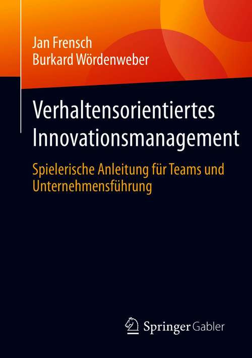 Book cover of Verhaltensorientiertes Innovationsmanagement: Spielerische Anleitung für Teams und Unternehmensführung (1. Aufl. 2021)