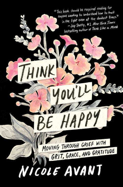 Book cover of Think You'll Be Happy: Moving Through Grief with Grit, Grace, and Gratitude