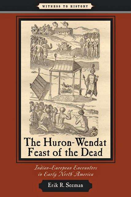 Book cover of The Huron Wendat Feast of the Dead: Indian European Encounters in Early North America (Witness to history)