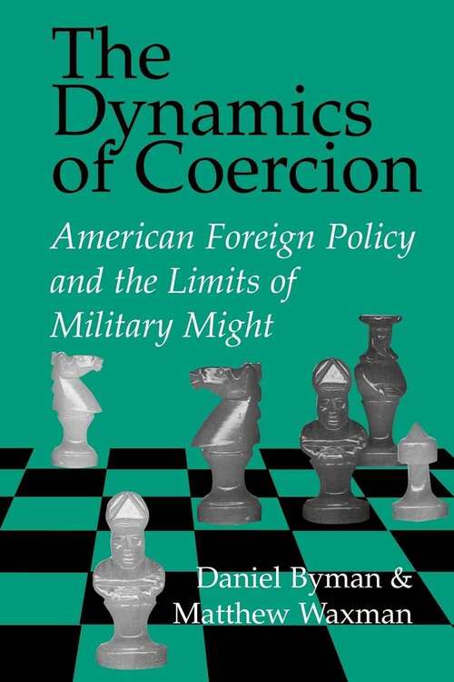 Book cover of The Dynamics of Coercion: American Foreign Policy and the Limits of Military Might