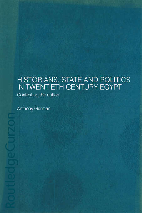 Book cover of Historians, State and Politics in Twentieth Century Egypt: Contesting the Nation (Routledge Islamic Studies Series)