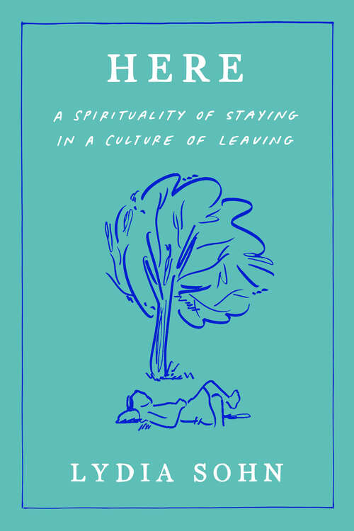 Book cover of Here: A Spirituality of Staying in a Culture of Leaving