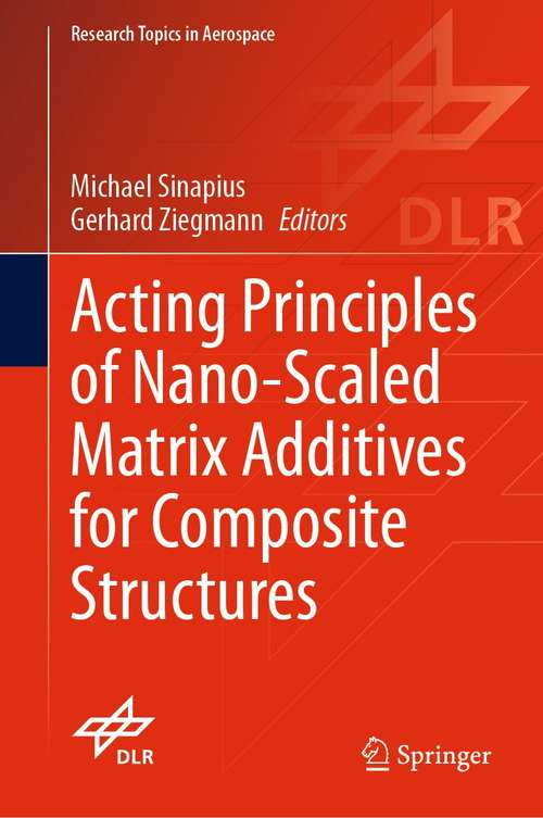 Book cover of Acting Principles of Nano-Scaled Matrix Additives for Composite Structures (1st ed. 2021) (Research Topics in Aerospace)